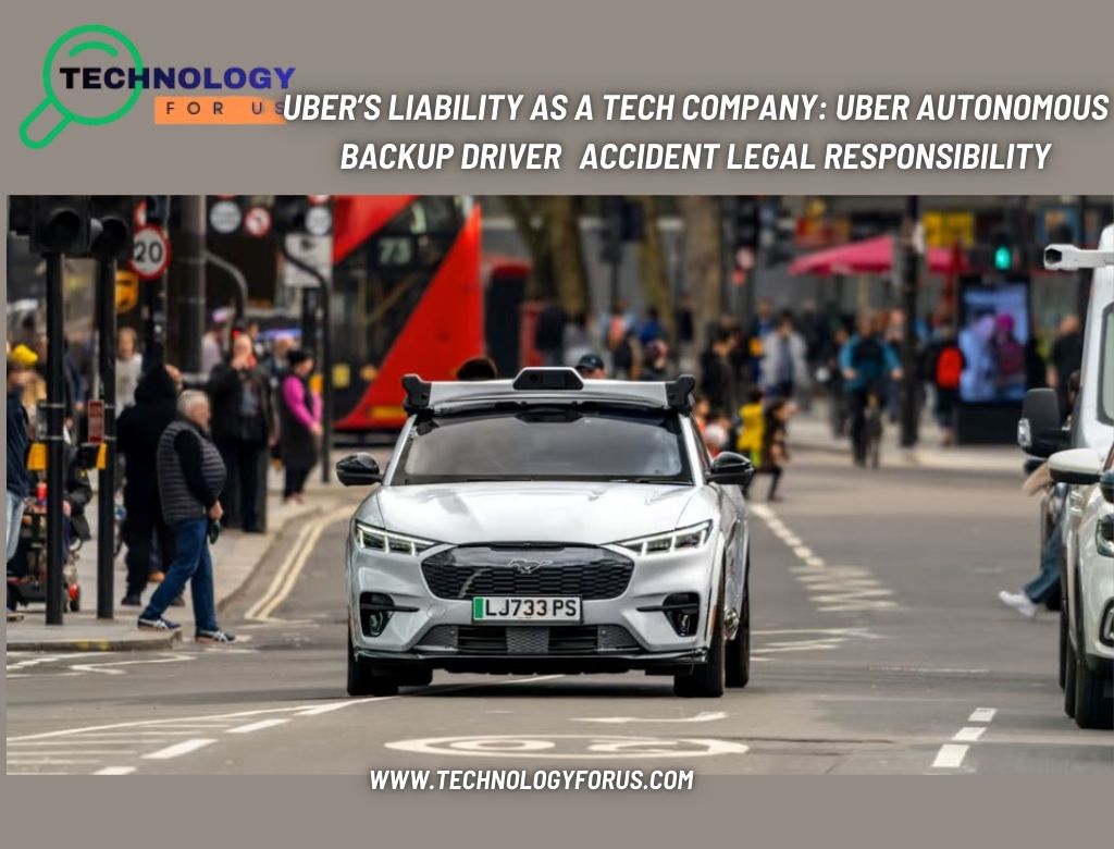 Uber’s Liability as a Tech Company: Uber autonomous backup driver accident legal responsibility