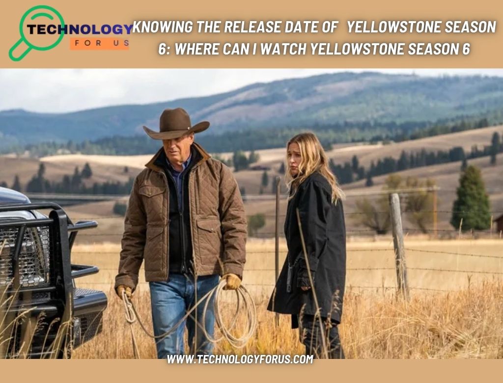 Knowing the Release Date of Yellowstone Season 6: Where Can I Watch Yellowstone Season 6